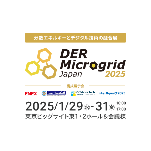 分散エネルギーとデジタル技術の融合展 DER/Microgrid Japan2025 2025年1月29日～31日（金）10時～17時 東京ビッグサイト東1・2ホール＆会議棟